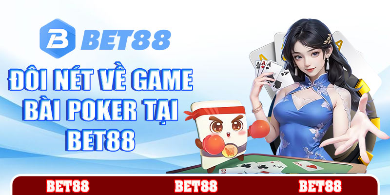 Đôi nét về game bài Poker tại Bet88